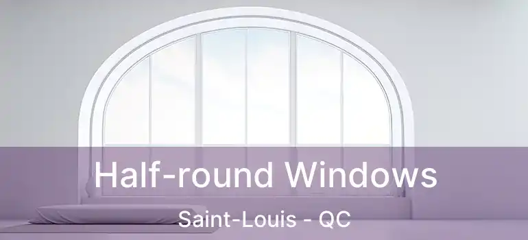  Half-round Windows Saint-Louis - QC