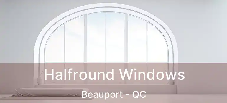  Halfround Windows Beauport - QC