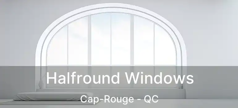  Halfround Windows Cap-Rouge - QC