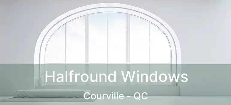  Halfround Windows Courville - QC