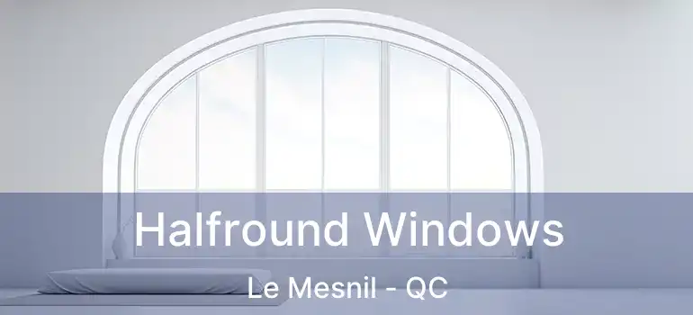  Halfround Windows Le Mesnil - QC