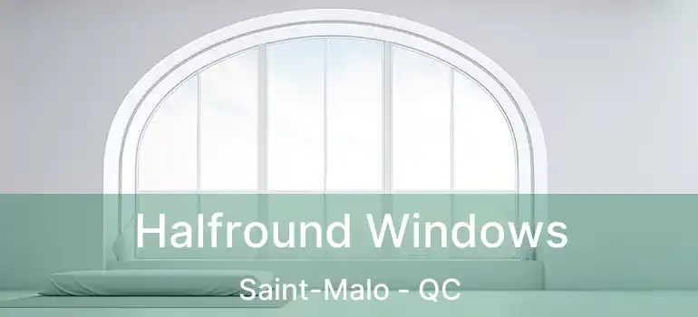  Halfround Windows Saint-Malo - QC