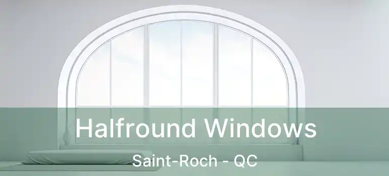  Halfround Windows Saint-Roch - QC