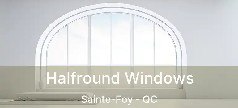  Halfround Windows Sainte-Foy - QC