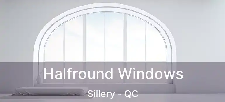  Halfround Windows Sillery - QC