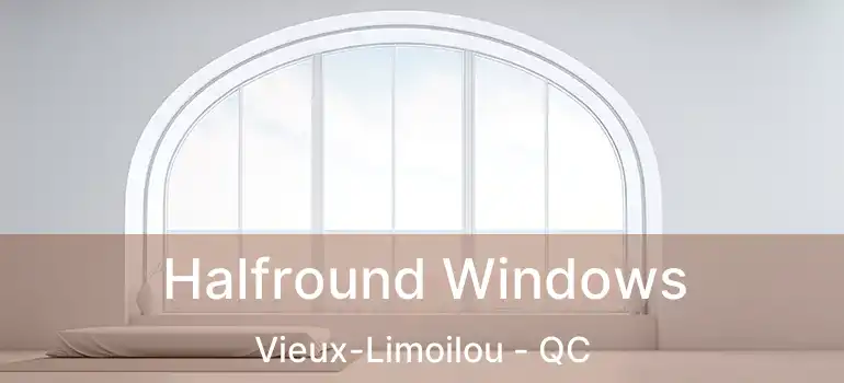  Halfround Windows Vieux-Limoilou - QC