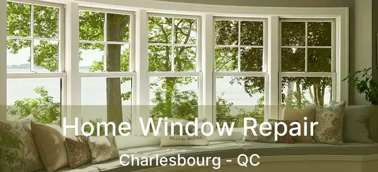  Home Window Repair Charlesbourg - QC