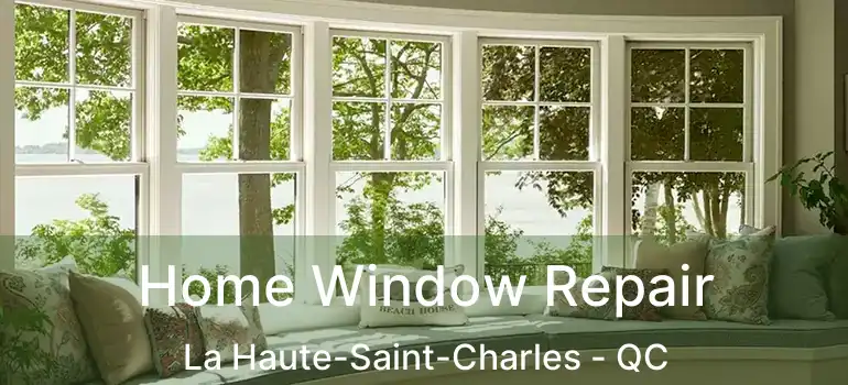  Home Window Repair La Haute-Saint-Charles - QC