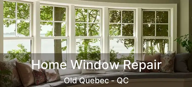  Home Window Repair Old Quebec - QC