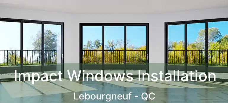  Impact Windows Installation Lebourgneuf - QC