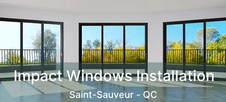 Impact Windows Installation Saint-Sauveur - QC