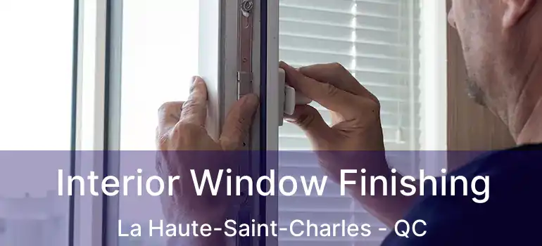  Interior Window Finishing La Haute-Saint-Charles - QC