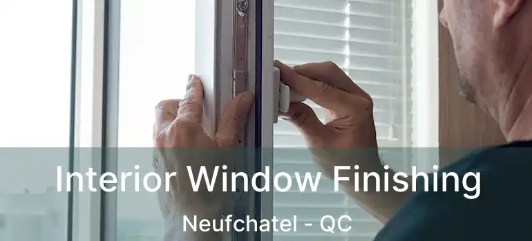  Interior Window Finishing Neufchatel - QC