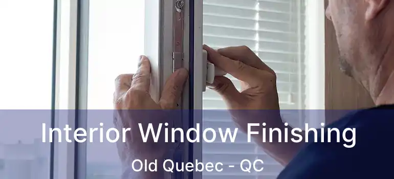 Interior Window Finishing Old Quebec - QC