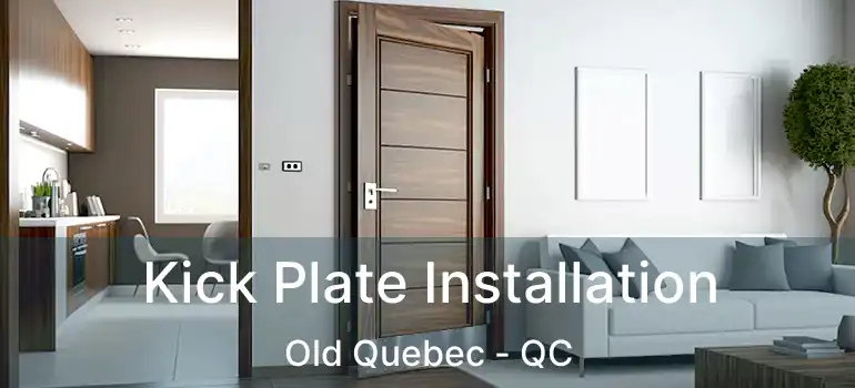  Kick Plate Installation Old Quebec - QC