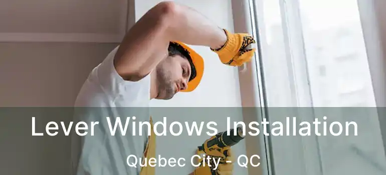  Lever Windows Installation Quebec City - QC
