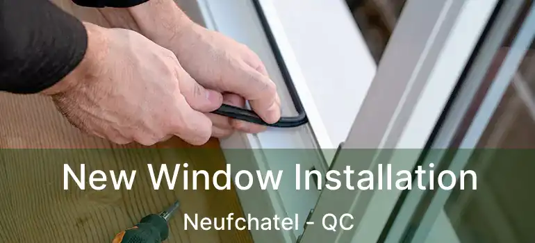  New Window Installation Neufchatel - QC
