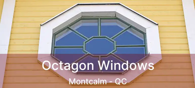  Octagon Windows Montcalm - QC