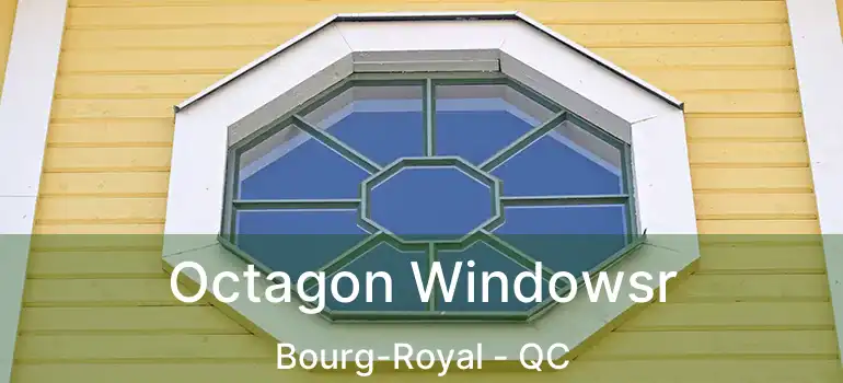  Octagon Windowsr Bourg-Royal - QC