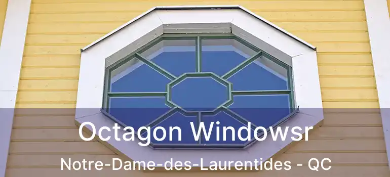  Octagon Windowsr Notre-Dame-des-Laurentides - QC