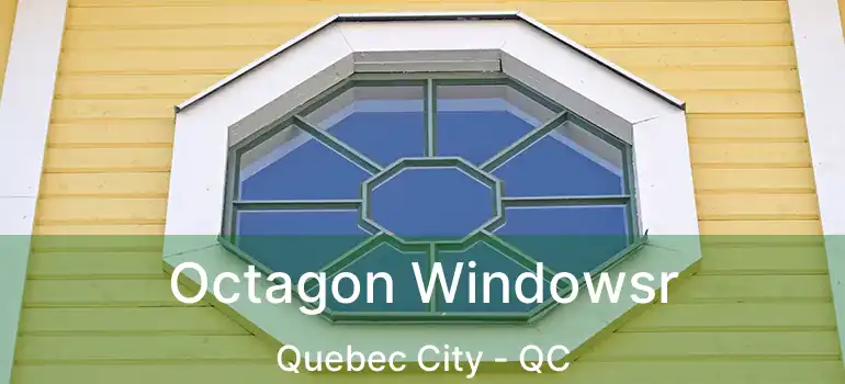  Octagon Windowsr Quebec City - QC