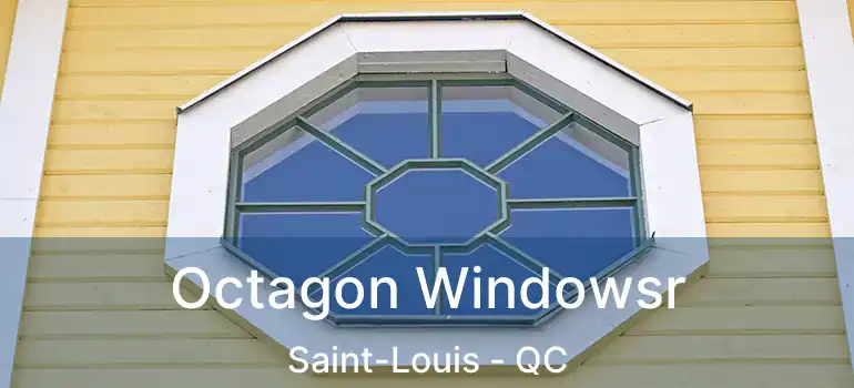  Octagon Windowsr Saint-Louis - QC