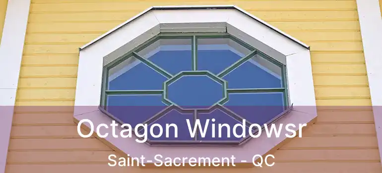 Octagon Windowsr Saint-Sacrement - QC