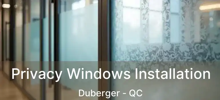  Privacy Windows Installation Duberger - QC
