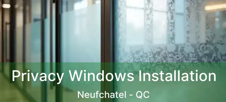  Privacy Windows Installation Neufchatel - QC