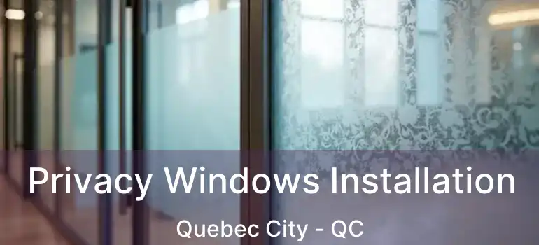  Privacy Windows Installation Quebec City - QC