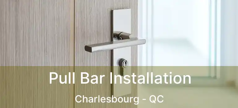  Pull Bar Installation Charlesbourg - QC