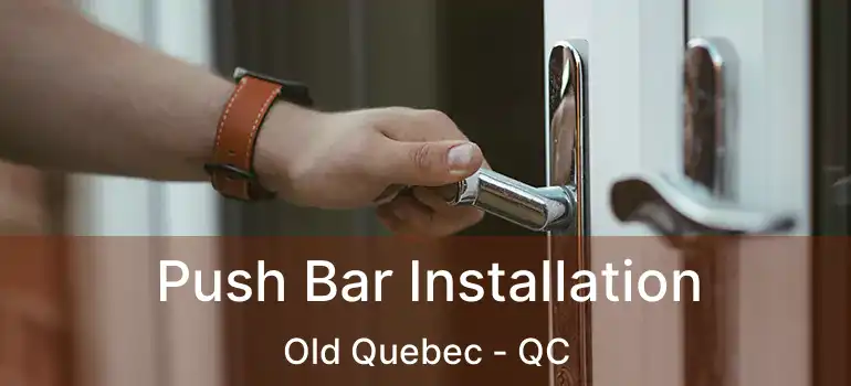  Push Bar Installation Old Quebec - QC