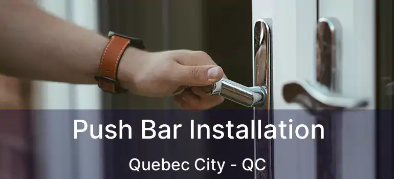 Push Bar Installation Quebec City - QC