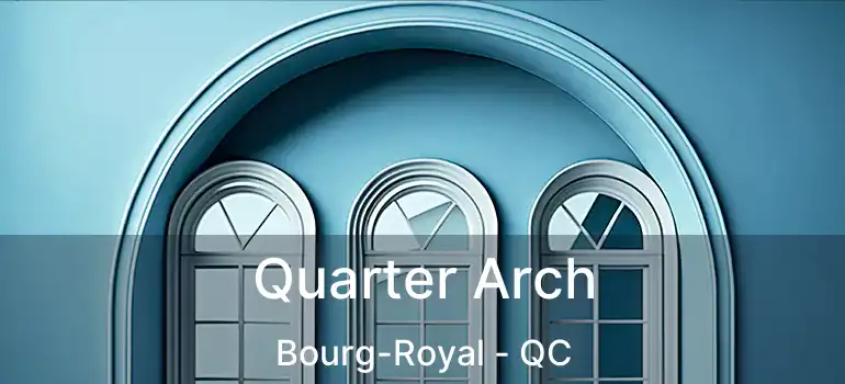  Quarter Arch Bourg-Royal - QC