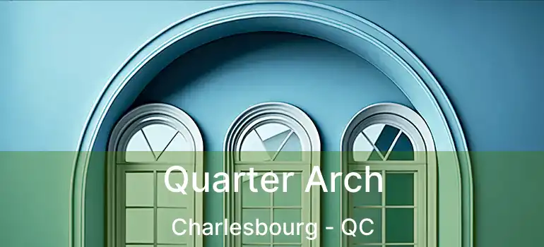  Quarter Arch Charlesbourg - QC