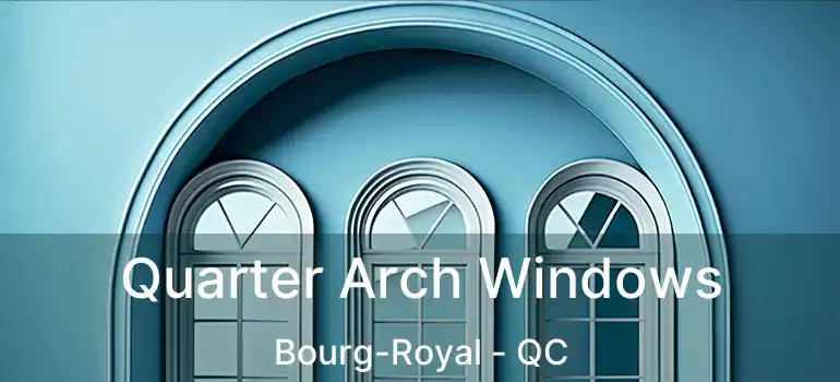  Quarter Arch Windows Bourg-Royal - QC