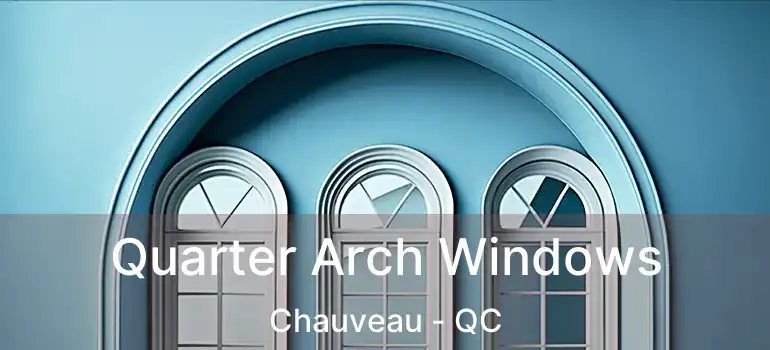  Quarter Arch Windows Chauveau - QC