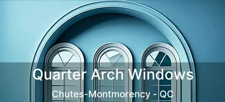  Quarter Arch Windows Chutes-Montmorency - QC