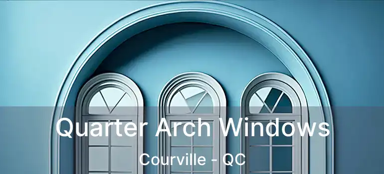  Quarter Arch Windows Courville - QC