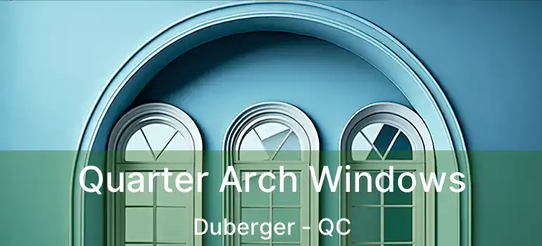  Quarter Arch Windows Duberger - QC