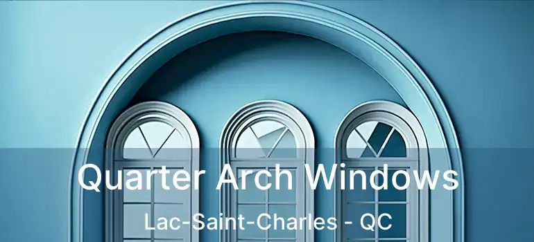  Quarter Arch Windows Lac-Saint-Charles - QC