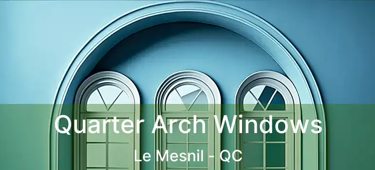  Quarter Arch Windows Le Mesnil - QC