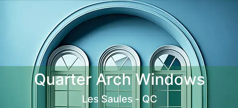  Quarter Arch Windows Les Saules - QC