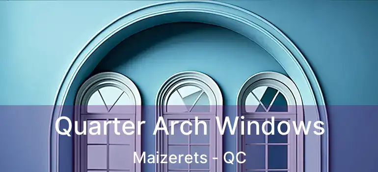  Quarter Arch Windows Maizerets - QC