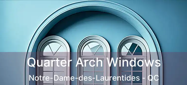  Quarter Arch Windows Notre-Dame-des-Laurentides - QC