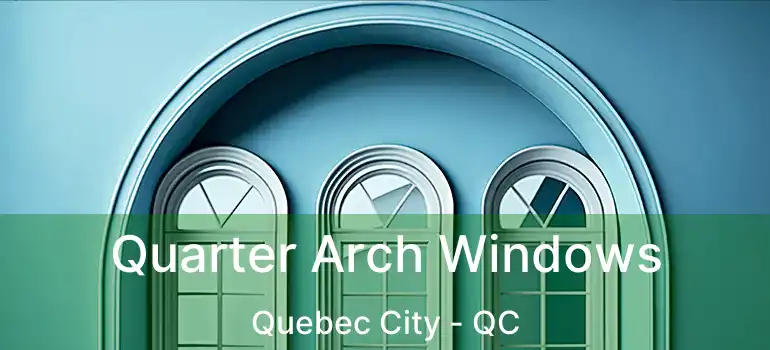  Quarter Arch Windows Quebec City - QC