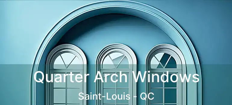  Quarter Arch Windows Saint-Louis - QC