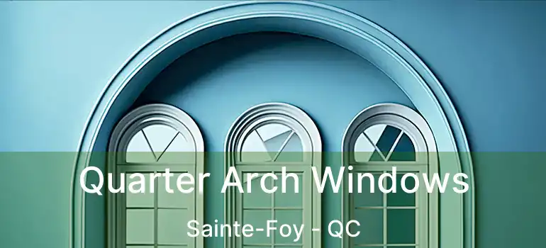  Quarter Arch Windows Sainte-Foy - QC