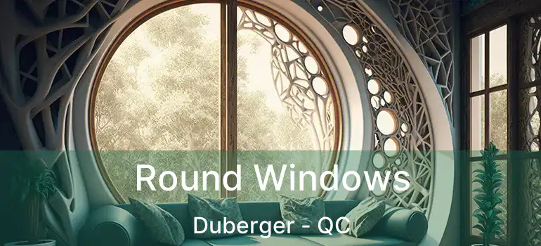  Round Windows Duberger - QC