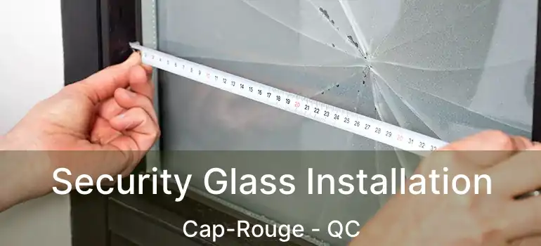  Security Glass Installation Cap-Rouge - QC